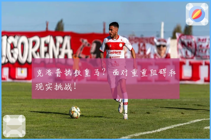 克洛普执教皇马？面对重重阻碍和现实挑战！