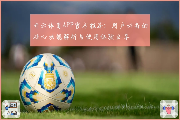 开云体育APP官方推荐：用户必备的核心功能解析与使用体验分享