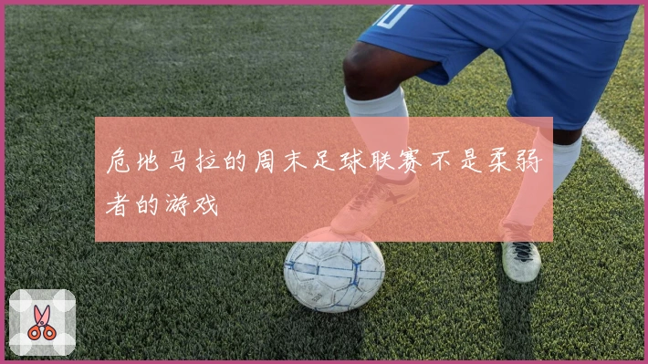 危地马拉的周末足球联赛不是柔弱者的游戏