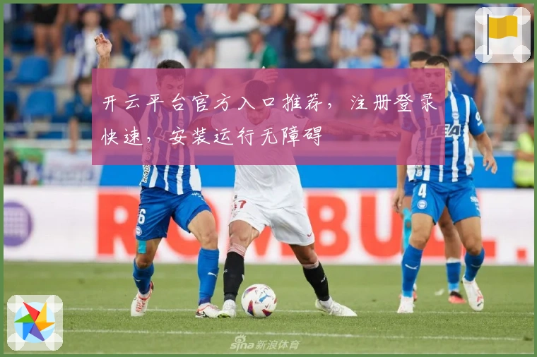 开云平台官方入口推荐，注册登录快速，安装运行无障碍