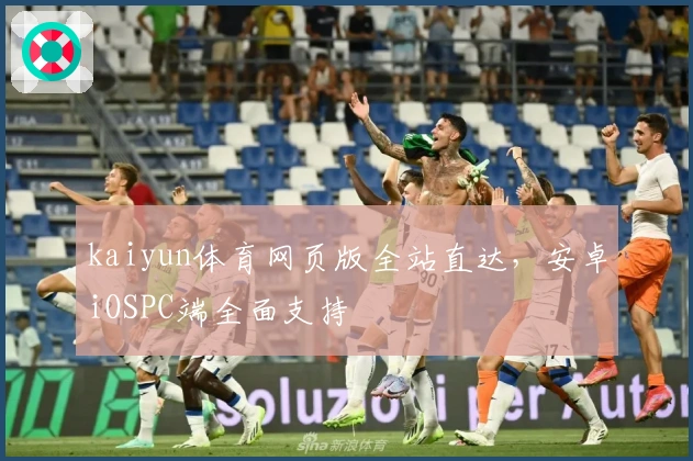 kaiyun体育网页版全站直达，安卓iOSPC端全面支持
